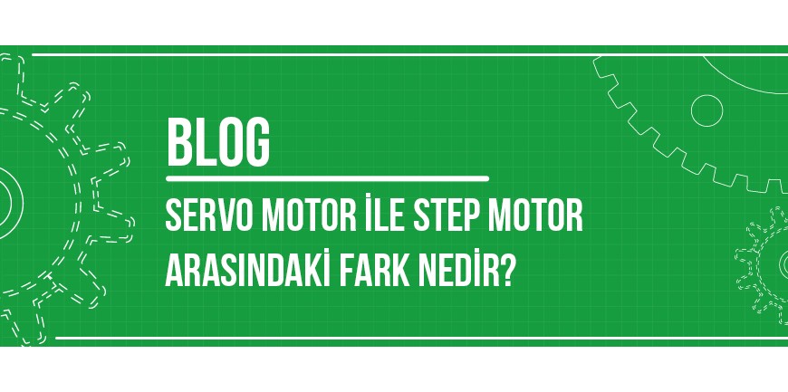 Servo Motor ile Step Motor Arasındaki Fark Nedir?